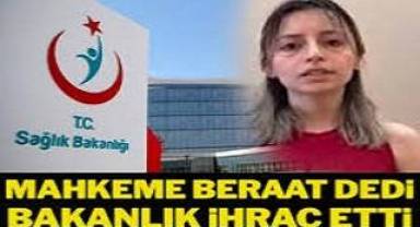 Mahkeme beraat dedi, Sağlık Bakanlığı ihraç etti