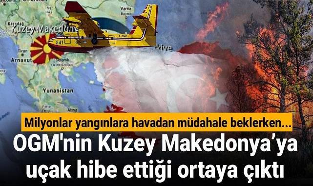 Ormanları söndüremeyen orman genel müdürü bakın nereye yangın söndürme uçağı ve helikopeteri hibe etmiş