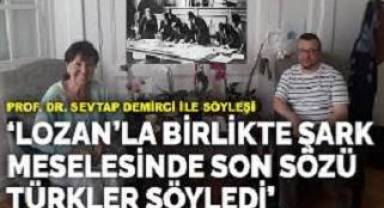 Prof. Dr. Sevtap Demirci: Lozan’la birlikte Şark meselesinde son sözü Türkler söyledi