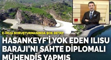 E-imza soruşturmasında şok detay: Hasankeyf'i yok eden Ilısu Barajı'nı sahte diplomalı mühendis yapmış