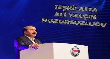 Teşkilatta Ali Yalçın Huzursuzluğu