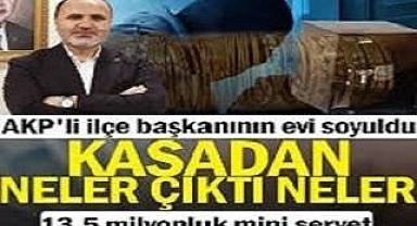AKP'li ilçe başkanının evi soyuldu: Kasadan neler çıktı neler
