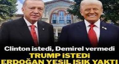 Clinton istedi Demirel vermedi, Trump istedi Erdoğan yeşil ışık yaktı