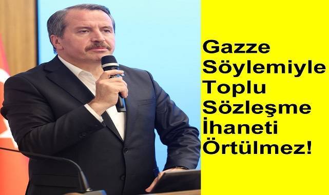 Gazze Söylemiyle Toplu Sözleşme İhaneti Örtülmez!