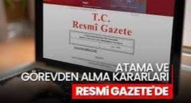 Görevden alma ve atamalar Resmi Gazete’de
