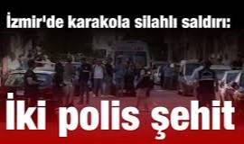 İzmir'de polis merkezine silahlı saldırı: 2 polis şehit oldu, ikisi polis 1'i ağır 2 polis yaralı