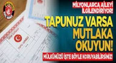 Tapunuz varsa mutlaka okuyun! Mülkünüzü işte böyle koruyabilirsiniz!