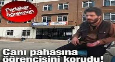 Canı pahasına öğrencisini korudu! Fedakar öğretmen