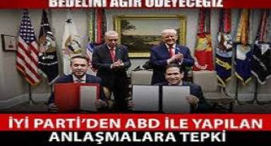 İYİ Parti’den ABD ile yapılan anlaşmalara sert tepki