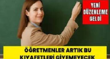 Öğretmenlerin artık bu kıyafetleri giymesi yasak