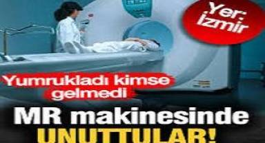 Devlet hastanesinde MR makinesinde unuttular!