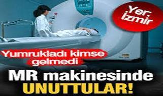 Devlet hastanesinde MR makinesinde unuttular! 