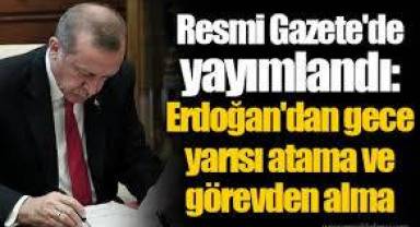 Erdoğan'dan gece yarısı görevden alma ve atamalar Resmi Gazete'de!