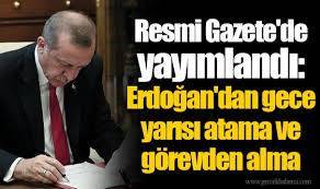 Erdoğan'dan gece yarısı görevden alma ve atamalar Resmi Gazete'de!