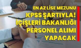 İçişleri Bakanlığı duyurdu: KPSS 60 puanla lise mezunu ve üniversiteli 620 personel alımı başlıyor