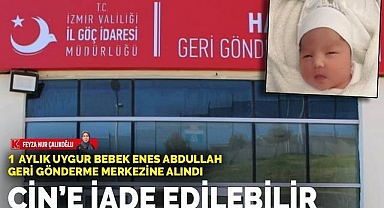 1 aylık Uygur bebek Enes Abdullah geri gönderme merkezine alındı: Çin'e iade edilebilir