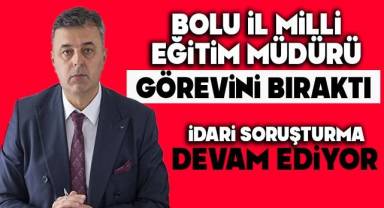 Bolu İl Milli Eğitim Müdürü görevini bıraktı