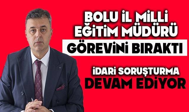 Bolu İl Milli Eğitim Müdürü görevini bıraktı