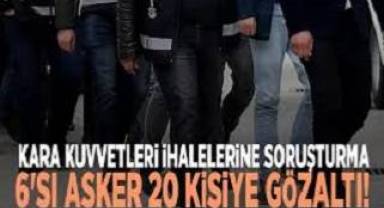 Kara Kuvvetleri'nde ihale soruşturması: 6'sı asker, 20 gözaltı