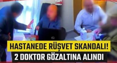 Devlet hastanesinde rüşvet skandalı: 2 doktor gözaltında