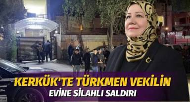 Kadın Türkmen vekilin evine silahlı saldırı