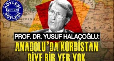 Prof. Dr. Yusuf Halaçoğlu: Anadolu’da Kürdistan diye bir yer yok