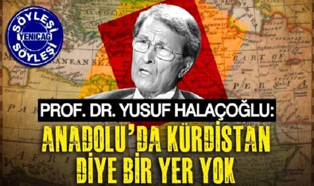 Prof. Dr. Yusuf Halaçoğlu: Anadolu’da Kürdistan diye bir yer yok
