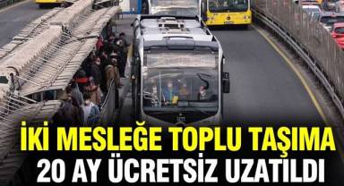 İki mesleğe toplu taşıma 20 ay ücretsiz uzatıldı