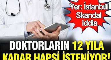 Devlet Hastanesi’nde skandal iddia: Doktorların 12 yıla kadar hapsi isteniyor