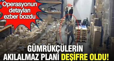 Gümrükçülerin Akılalmaz planı deşifre oldu