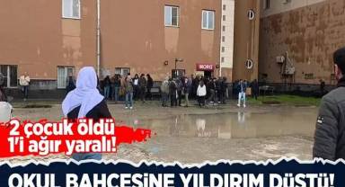 Okulun bahçesine yıldırım düştü; 2 çocuk öldü