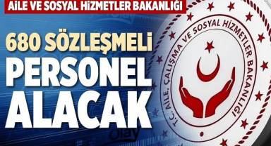 Aile ve Sosyal Hizmetler Bakanlığı, 680 sözleşmeli personel alacağını duyurdu.
