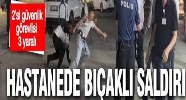 Devlet hastanede bıçaklı saldırı: 2’si güvenlik görevlisi 3 yaralı