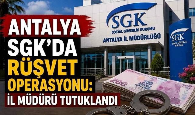 Antalya SGK’da rüşvet soruşturması: İl müdürü tutuklandı