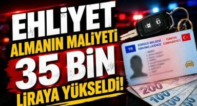 Ehliyet almak artık daha pahalı: Maliyet 35 bin liraya dayandı
