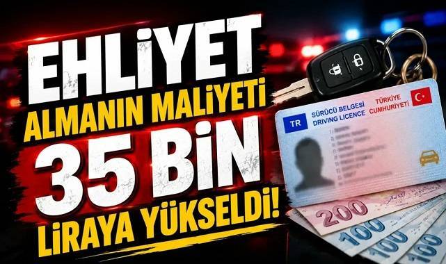 Ehliyet almak artık daha pahalı: Maliyet 35 bin liraya dayandı