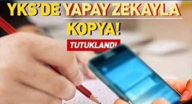 YKS'de cep telefonundan yapay zekayla kopya çektiği belirlenen şüpheli tutuklandı