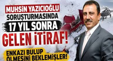 Muhsin Yazıcıoğlu davasında kan donduran itiraf: Enkazı bulup ölmesini beklemişler