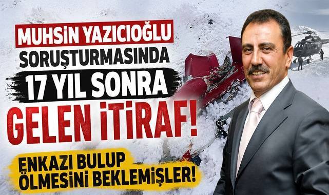 Muhsin Yazıcıoğlu davasında kan donduran itiraf: Enkazı bulup ölmesini beklemişler