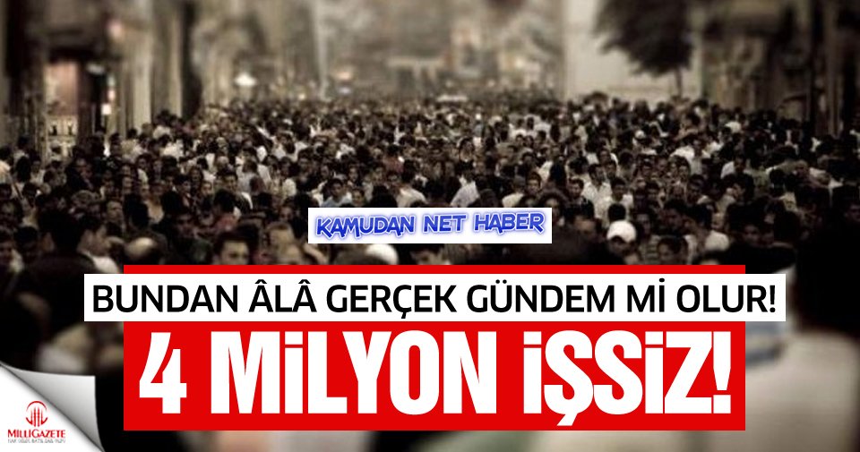 4 milyon işsiz!