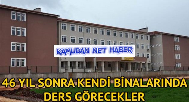 46 yıl sonra kendi binalarında ders görecekler