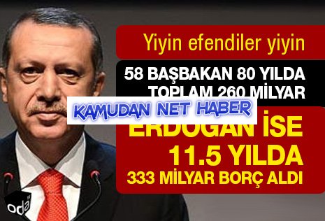 58 Başbakan 80 yılda toplam 260 milyar, Erdoğan ise 11.5 yılda 333 milyar borç aldı