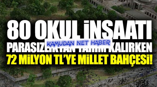 80 okul inşaatı yarım kalırken, 72 milyon TL'ye millet bahçesi!