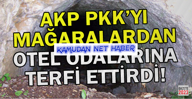 AKP PKK'yı Mağaralardan Otel Odalarına Terfi Ettirdi!