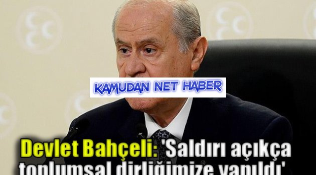 Bahçeli: 'Saldırı açıkça toplumsal dirliğimize yapıldı'
