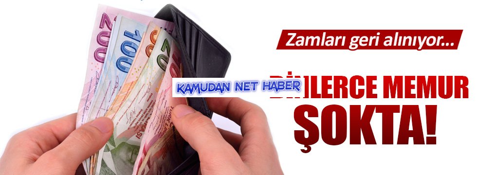 Binlerce memurun zamları geri alınıyor!