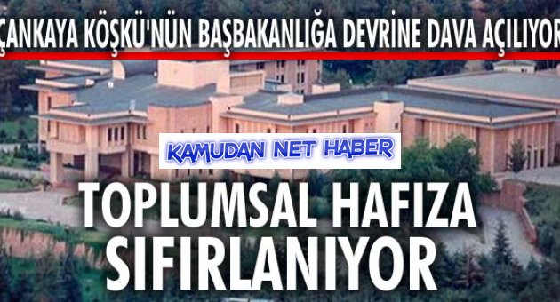 Çankaya Köşkü'nün Başbakanlığa devrine dava açılıyor