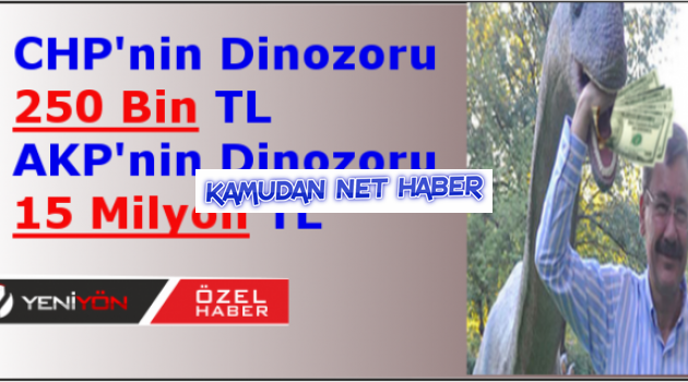 CHP’nin dinozoru 250 bin, Gökçek’in dinozoru 15 Milyon TL! NedeN Fark Var?