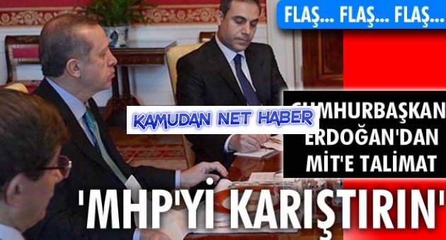 Cumhurbaşkanı Erdoğan'dan MİT'e talimat MHP yi Karıştırın
