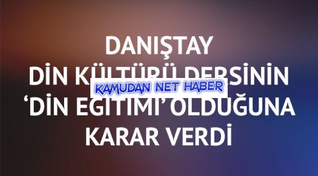 Danıştay, din kültürü dersinin ‘din eğitimi’ olduğuna karar verdi